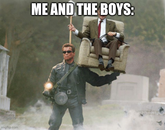 It's like one is weird and one is who knows | ME AND THE BOYS: | image tagged in arnold schwarzenegger mr bean,me and the boys | made w/ Imgflip meme maker
