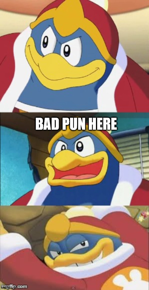 Bad Pun King Dedede | BAD PUN HERE | image tagged in bad pun king dedede | made w/ Imgflip meme maker