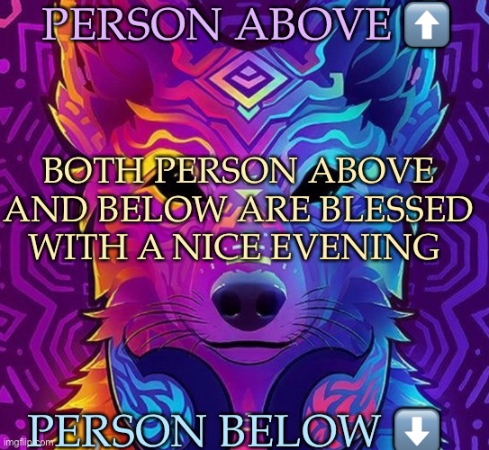 I already ran out of shitposts | PERSON ABOVE ⬆️; BOTH PERSON ABOVE AND BELOW ARE BLESSED WITH A NICE EVENING; PERSON BELOW ⬇️ | made w/ Imgflip meme maker