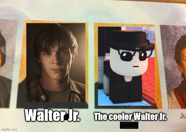 The Cooler Daniel | Walter Jr. The cooler Walter Jr. | image tagged in the cooler daniel,breaking bad | made w/ Imgflip meme maker