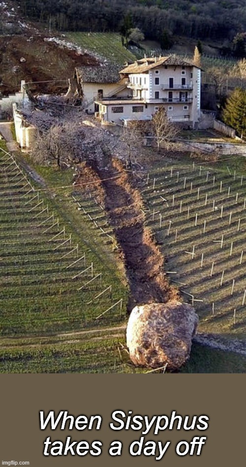 Sisyphus | When Sisyphus takes a day off | image tagged in stone through vineyard | made w/ Imgflip meme maker