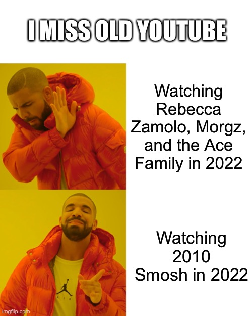 Drake Hotline Bling Meme | I MISS OLD YOUTUBE; Watching Rebecca Zamolo, Morgz, and the Ace Family in 2022; Watching 2010 Smosh in 2022 | image tagged in memes,drake hotline bling | made w/ Imgflip meme maker