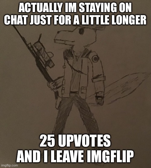 Posting in TheImgflipUnion right now | ACTUALLY IM STAYING ON CHAT JUST FOR A LITTLE LONGER; 25 UPVOTES AND I LEAVE IMGFLIP | image tagged in lordreaperus but he s a tf2 sniper | made w/ Imgflip meme maker