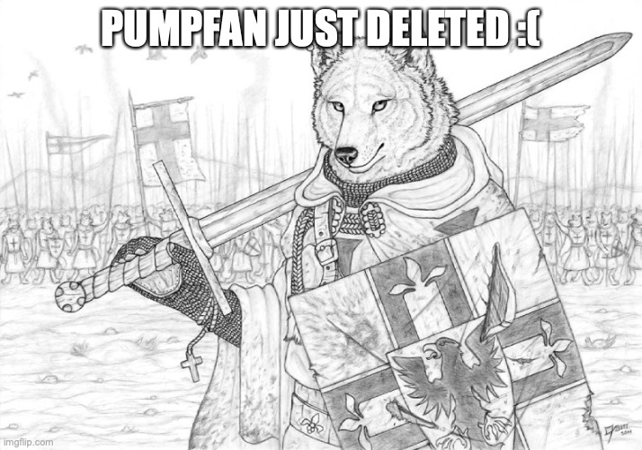 Fursader. | PUMPFAN JUST DELETED :( | image tagged in fursader | made w/ Imgflip meme maker