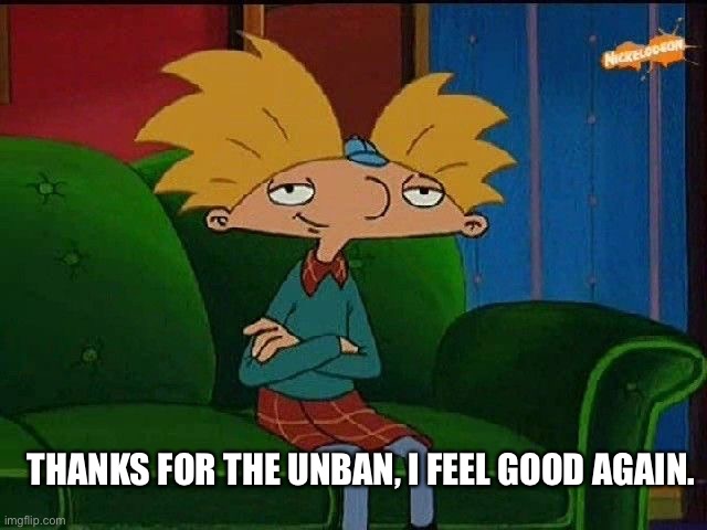 Alt raids only happen when I’m banned. (mod note: we know) | THANKS FOR THE UNBAN, I FEEL GOOD AGAIN. | image tagged in blue s template | made w/ Imgflip meme maker