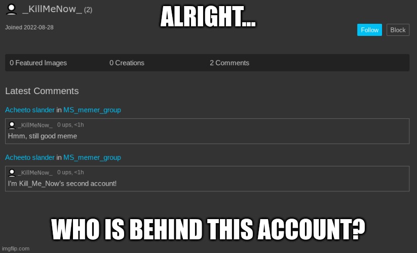 ALRIGHT... WHO IS BEHIND THIS ACCOUNT? | made w/ Imgflip meme maker