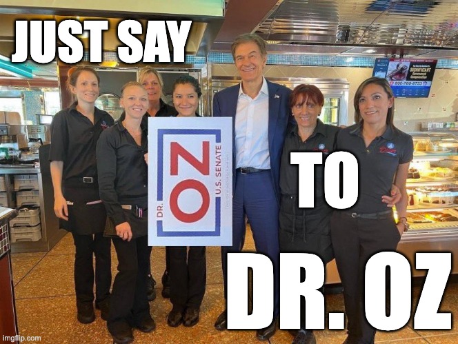 Just Say No to Dr. Oz | JUST SAY; TO; DR. OZ | image tagged in oz,fetterman,just say no | made w/ Imgflip meme maker