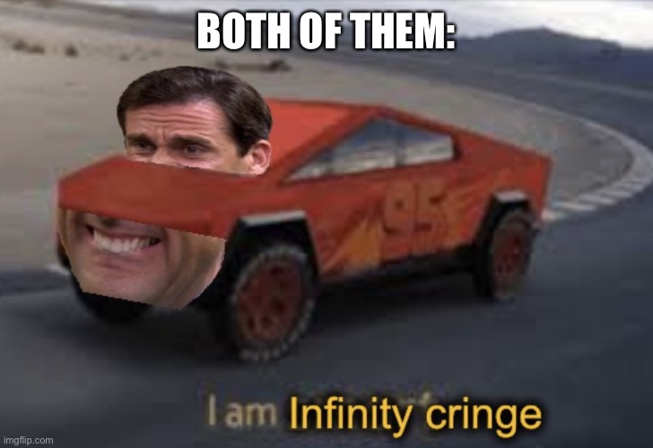 I am infinity cringe | BOTH OF THEM: | image tagged in i am infinity cringe | made w/ Imgflip meme maker