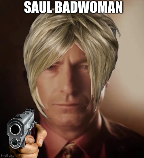 Bruh. | SAUL BADWOMAN | image tagged in better call saul | made w/ Imgflip meme maker
