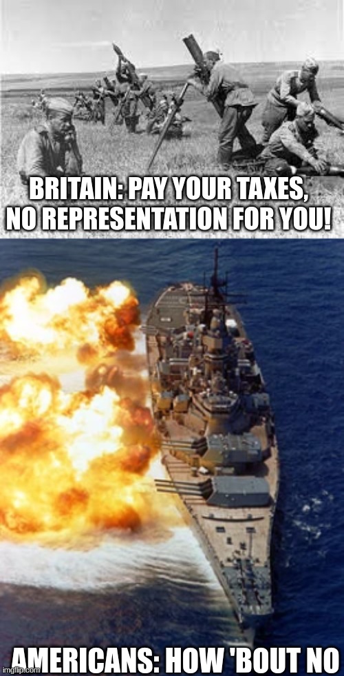 Big Whisky | BRITAIN: PAY YOUR TAXES, NO REPRESENTATION FOR YOU! AMERICANS: HOW 'BOUT NO | made w/ Imgflip meme maker