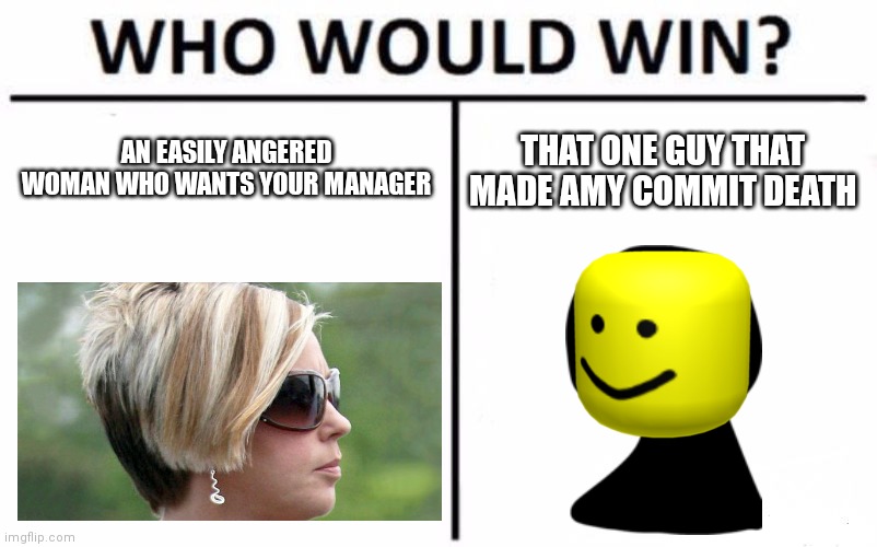 *ANONYMOUS* | AN EASILY ANGERED WOMAN WHO WANTS YOUR MANAGER; THAT ONE GUY THAT MADE AMY COMMIT DEATH | image tagged in memes,who would win,anonymous,karens,creepypasta | made w/ Imgflip meme maker