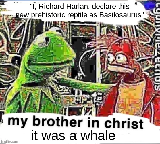 meme probably  only paleozilla will get | "I, Richard Harlan, declare this new prehistoric reptile as Basilosaurus"; it was a whale | made w/ Imgflip meme maker