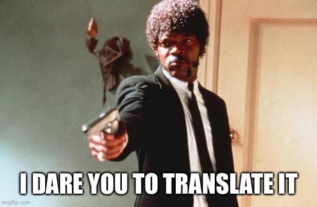 I DOUBLE DARE YOU | I DARE YOU TO TRANSLATE IT | image tagged in i double dare you | made w/ Imgflip meme maker