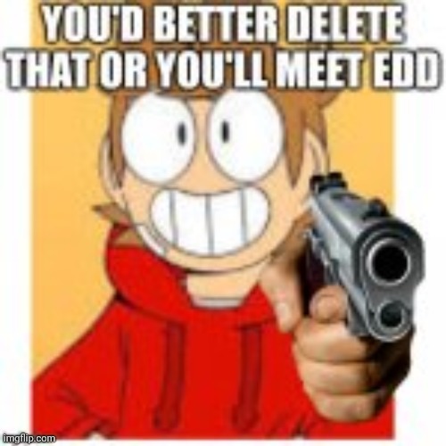image tagged in you'd better delete that or you'll meet edd | made w/ Imgflip meme maker
