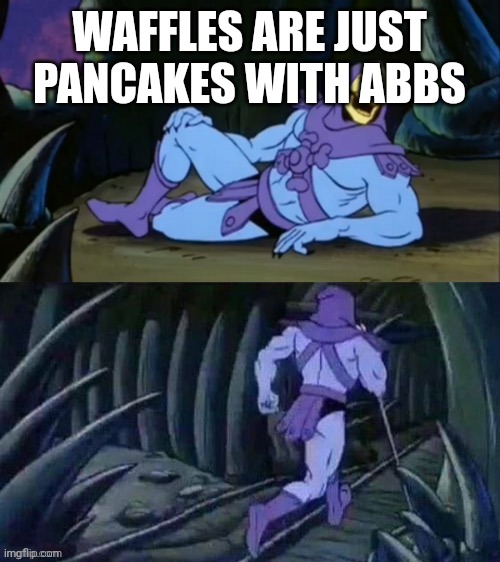 Skeletor disturbing facts | WAFFLES ARE JUST PANCAKES WITH ABBS | image tagged in skeletor disturbing facts | made w/ Imgflip meme maker