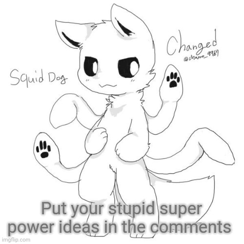 Squid dog | Put your stupid super power ideas in the comments | image tagged in squid dog | made w/ Imgflip meme maker