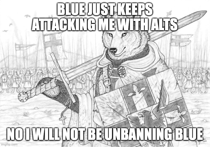 Fursader. | BLUE JUST KEEPS ATTACKING ME WITH ALTS; NO I WILL NOT BE UNBANNING BLUE | image tagged in fursader | made w/ Imgflip meme maker