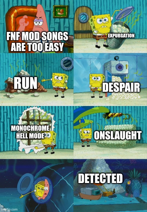 i didn't include dave+bambi because those aren't songs, they're ear infections | EXPURGATION; FNF MOD SONGS ARE TOO EASY; RUN; DESPAIR; MONOCHROME HELL MODE; ONSLAUGHT; DETECTED | image tagged in mocking spongebob,friday night funkin,fnf,mods,put it somewhere else patrick,hard | made w/ Imgflip meme maker