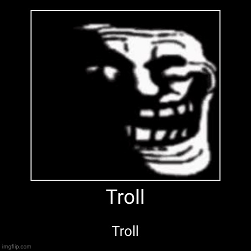 Troll | image tagged in funny,demotivationals,trollge,troll,troll face | made w/ Imgflip demotivational maker