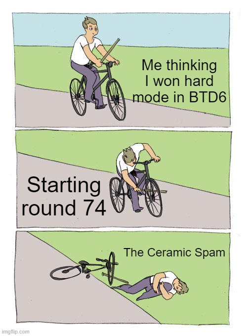 Bike Fall Meme | Me thinking I won hard mode in BTD6; Starting round 74; The Ceramic Spam | image tagged in memes,bike fall | made w/ Imgflip meme maker