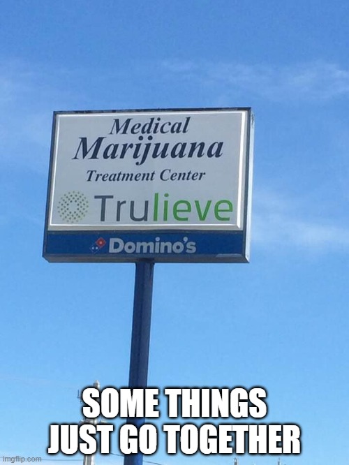 Medical Marijuana |  SOME THINGS JUST GO TOGETHER | image tagged in pizza,marijuana | made w/ Imgflip meme maker