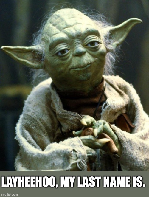 Yoda | LAYHEEHOO, MY LAST NAME IS. | image tagged in memes,star wars yoda | made w/ Imgflip meme maker