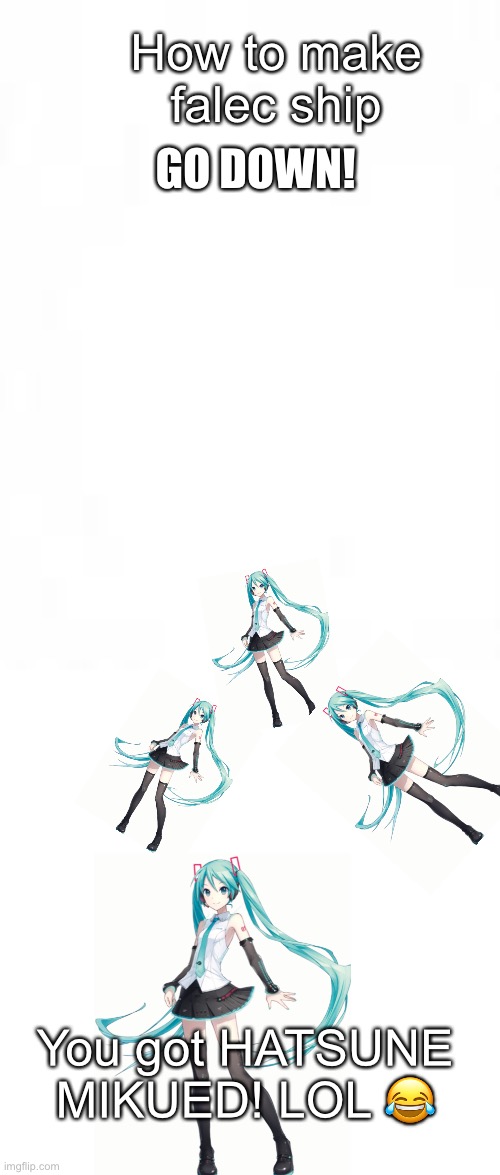 BLANK PAPER | How to make falec ship; GO DOWN! You got HATSUNE MIKUED! LOL 😂 | image tagged in blank paper | made w/ Imgflip meme maker