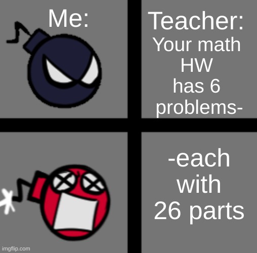 My math teacher last year | Teacher:; Me:; Your math 
HW 
has 6 
problems-; -each with 26 parts | image tagged in mad whitty,math teacher | made w/ Imgflip meme maker