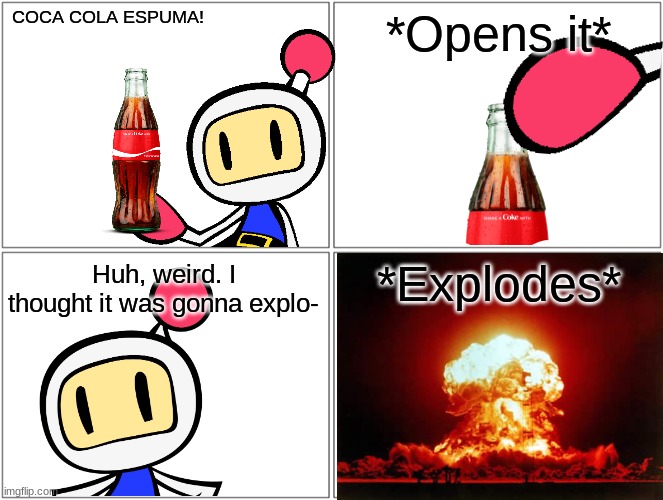 Anything else? | COCA COLA ESPUMA! *Opens it*; *Explodes*; Huh, weird. I thought it was gonna explo- | image tagged in memes,blank comic panel 2x2 | made w/ Imgflip meme maker