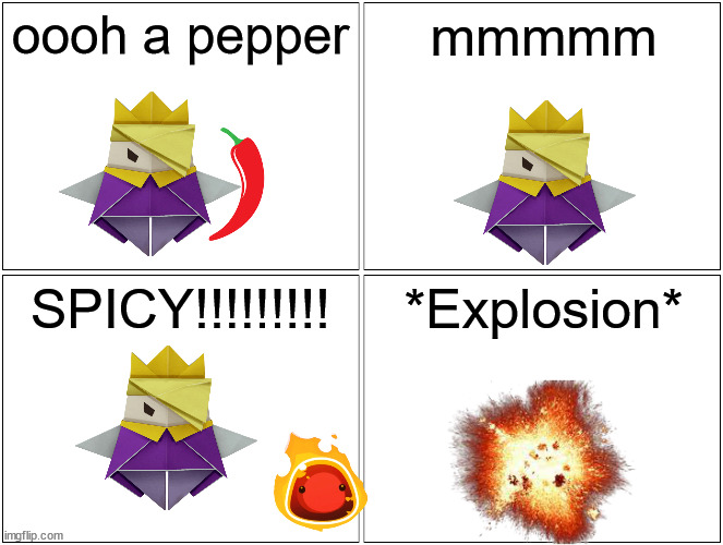 Blank Comic Panel 2x2 | oooh a pepper; mmmmm; SPICY!!!!!!!!! *Explosion* | image tagged in memes,blank comic panel 2x2 | made w/ Imgflip meme maker