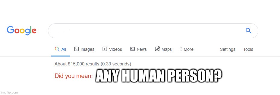 Did you mean | ANY HUMAN PERSON? | image tagged in did you mean | made w/ Imgflip meme maker