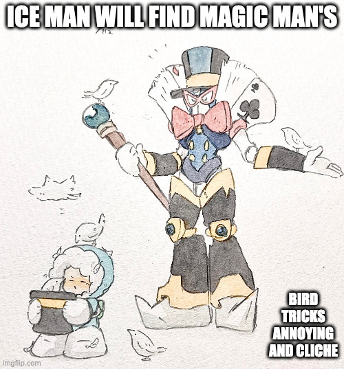 Ice Man and Magic Man | ICE MAN WILL FIND MAGIC MAN'S; BIRD TRICKS ANNOYING AND CLICHE | image tagged in iceman,magicman,megaman,memes | made w/ Imgflip meme maker