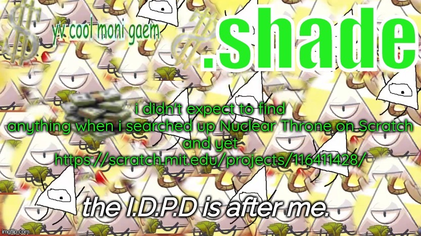 shade's Y.V. temp!!!!!!!!!!!!! | i didn't expect to find anything when i searched up Nuclear Throne on Scratch
and yet
https://scratch.mit.edu/projects/116411428/ | image tagged in shade's y v temp | made w/ Imgflip meme maker