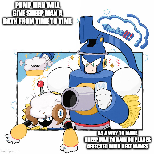 Pump Man and Sheep Man | PUMP MAN WILL GIVE SHEEP MAN A BATH FROM TIME TO TIME; AS A WAY TO MAKE SHEEP MAN TO RAIN ON PLACES AFFECTED WITH HEAT WAVES | image tagged in pumpman,sheepman,memes,megaman | made w/ Imgflip meme maker