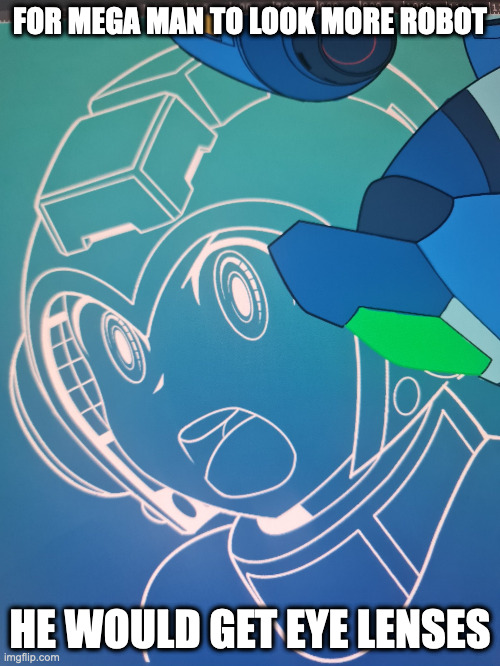 Robotic Mega Man | FOR MEGA MAN TO LOOK MORE ROBOT; HE WOULD GET EYE LENSES | image tagged in megaman,memes | made w/ Imgflip meme maker