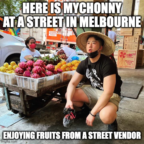 Mychonny Enjoying Fruit | HERE IS MYCHONNY AT A STREET IN MELBOURNE; ENJOYING FRUITS FROM A STREET VENDOR | image tagged in mychonny,youtube,memes | made w/ Imgflip meme maker