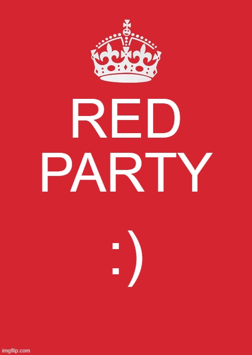 Hello | RED PARTY; :) | image tagged in memes,keep calm and carry on red | made w/ Imgflip meme maker