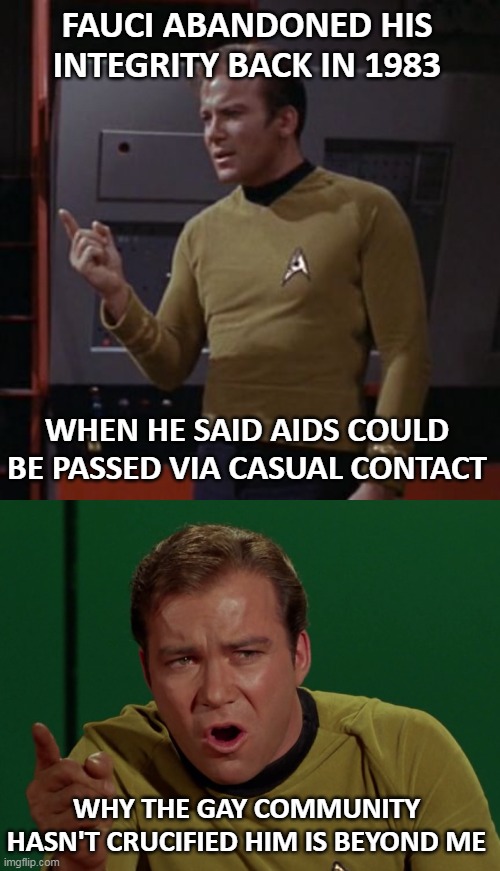 FAUCI ABANDONED HIS INTEGRITY BACK IN 1983 WHEN HE SAID AIDS COULD BE PASSED VIA CASUAL CONTACT WHY THE GAY COMMUNITY HASN'T CRUCIFIED HIM I | image tagged in kirk considering | made w/ Imgflip meme maker