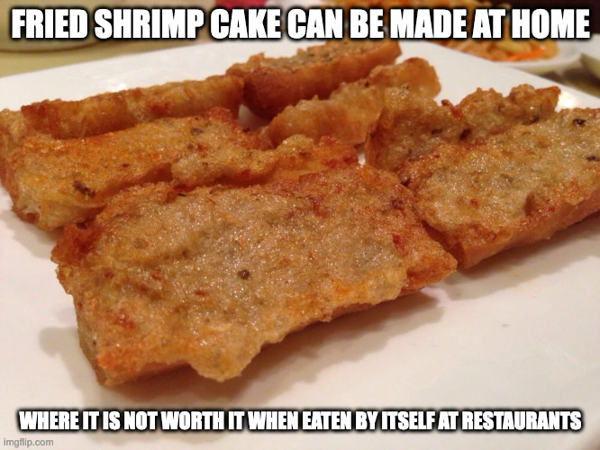 Fried Shrimp Paste | FRIED SHRIMP CAKE CAN BE MADE AT HOME; WHERE IT IS NOT WORTH IT WHEN EATEN BY ITSELF AT RESTAURANTS | image tagged in food,memes | made w/ Imgflip meme maker