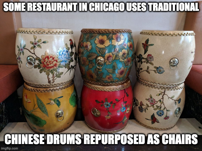 Repurposed Drums in Restaurant | SOME RESTAURANT IN CHICAGO USES TRADITIONAL; CHINESE DRUMS REPURPOSED AS CHAIRS | image tagged in restaurant,drums,memes | made w/ Imgflip meme maker