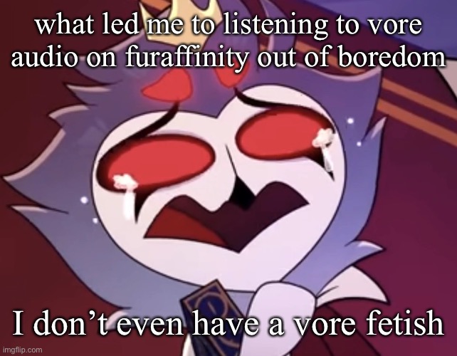 stolas cri | what led me to listening to vore audio on furaffinity out of boredom; I don’t even have a vore fetish | image tagged in stolas cri | made w/ Imgflip meme maker