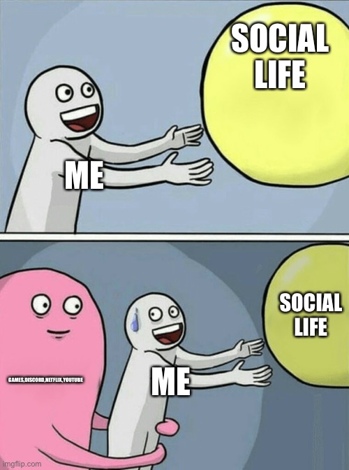 Running Away Balloon | SOCIAL LIFE; ME; SOCIAL LIFE; GAMES,DISCORD,NETFLIX,YOUTUBE; ME | image tagged in memes,running away balloon | made w/ Imgflip meme maker