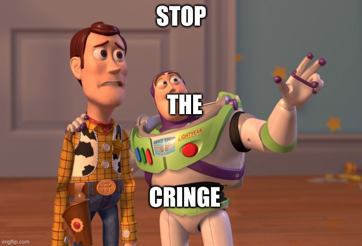 stop the cringe | STOP; THE; CRINGE | image tagged in memes,x x everywhere | made w/ Imgflip meme maker