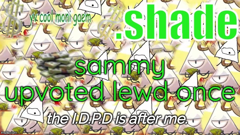 shade's Y.V. temp!!!!!!!!!!!!! | sammy upvoted lewd once | image tagged in shade's y v temp | made w/ Imgflip meme maker