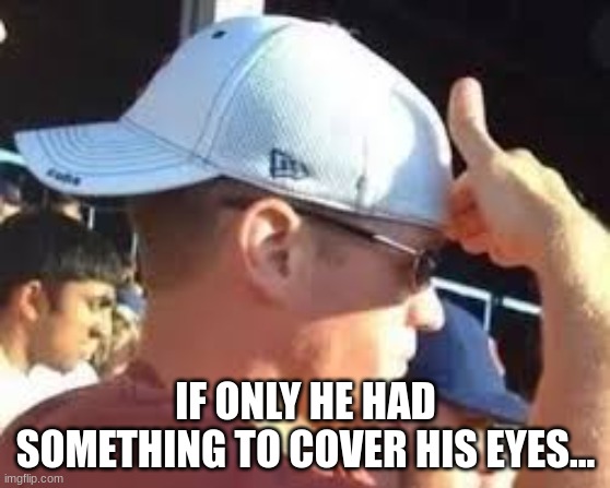 This will make you lose your faith in humanity. | IF ONLY HE HAD SOMETHING TO COVER HIS EYES... | image tagged in dumb,backwards cap,idiot | made w/ Imgflip meme maker