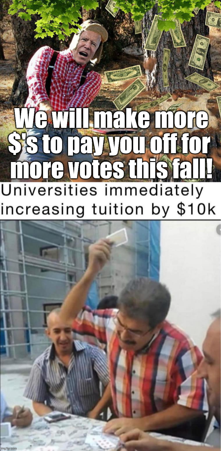 Giving away my money to pay ofr votes this fall | We will make more $'s to pay you off for 
more votes this fall! | image tagged in joe biden fells the money tree,political meme | made w/ Imgflip meme maker