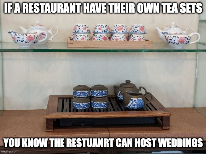 Restaurant Tea Set | IF A RESTAURANT HAVE THEIR OWN TEA SETS; YOU KNOW THE RESTAURANT CAN HOST WEDDINGS | image tagged in tea set,restaurant,memes | made w/ Imgflip meme maker