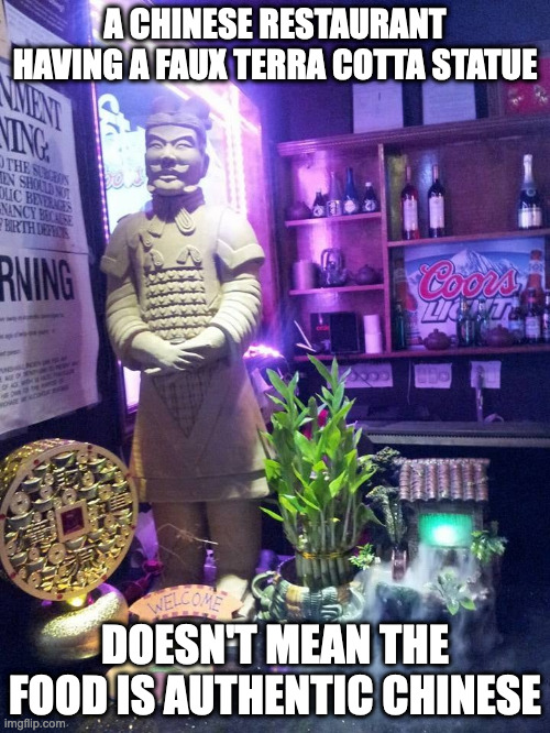 Terra Cotta Statue in a Chinese Restaurant | A CHINESE RESTAURANT HAVING A FAUX TERRA COTTA STATUE; DOESN'T MEAN THE FOOD IS AUTHENTIC CHINESE | image tagged in restaurant,memes | made w/ Imgflip meme maker