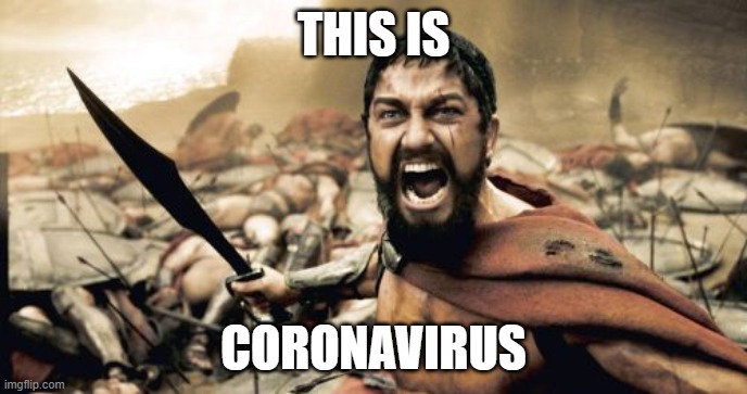 stay safe mah bros | THIS IS; CORONAVIRUS | image tagged in memes,sparta leonidas | made w/ Imgflip meme maker
