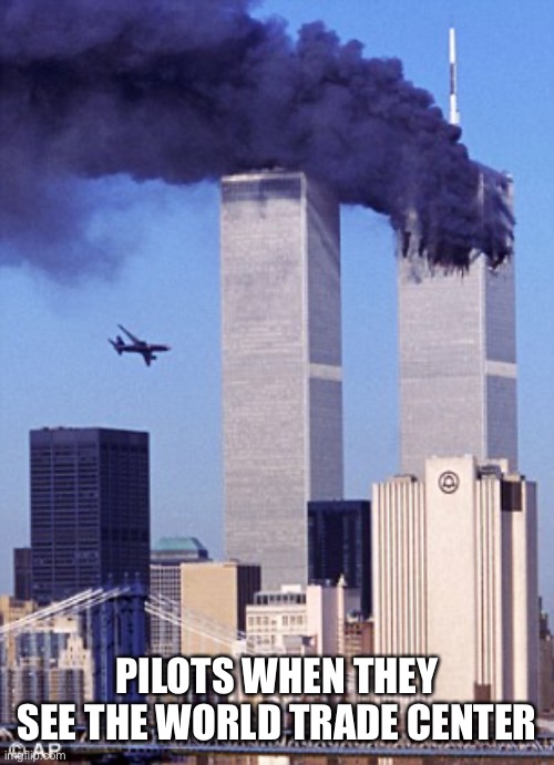 twin tower style | PILOTS WHEN THEY SEE THE WORLD TRADE CENTER | image tagged in twin tower style | made w/ Imgflip meme maker